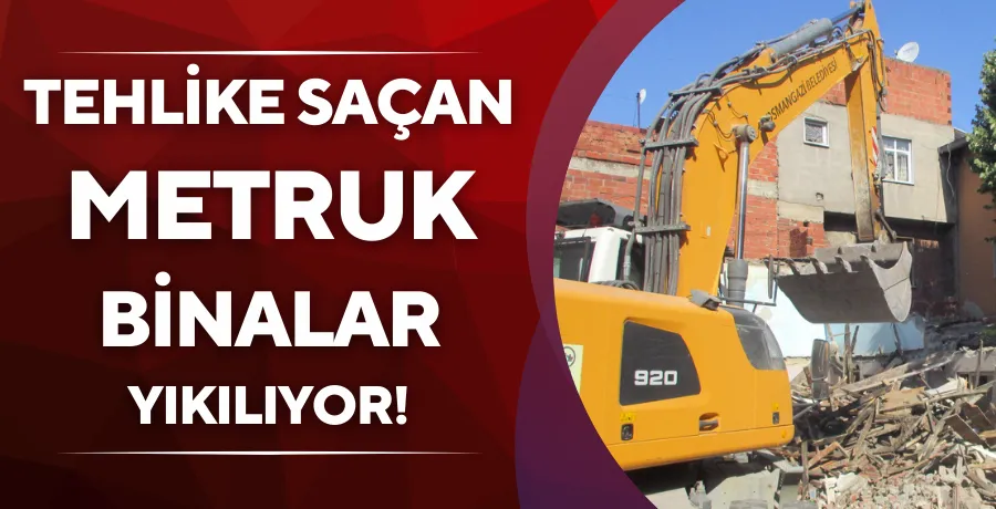 Tehlike saçan metruk binalar yıkılıyor!