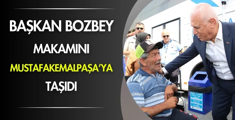 Başkan Bozbey, makamını Mustafakemalpaşa’ya taşıdı