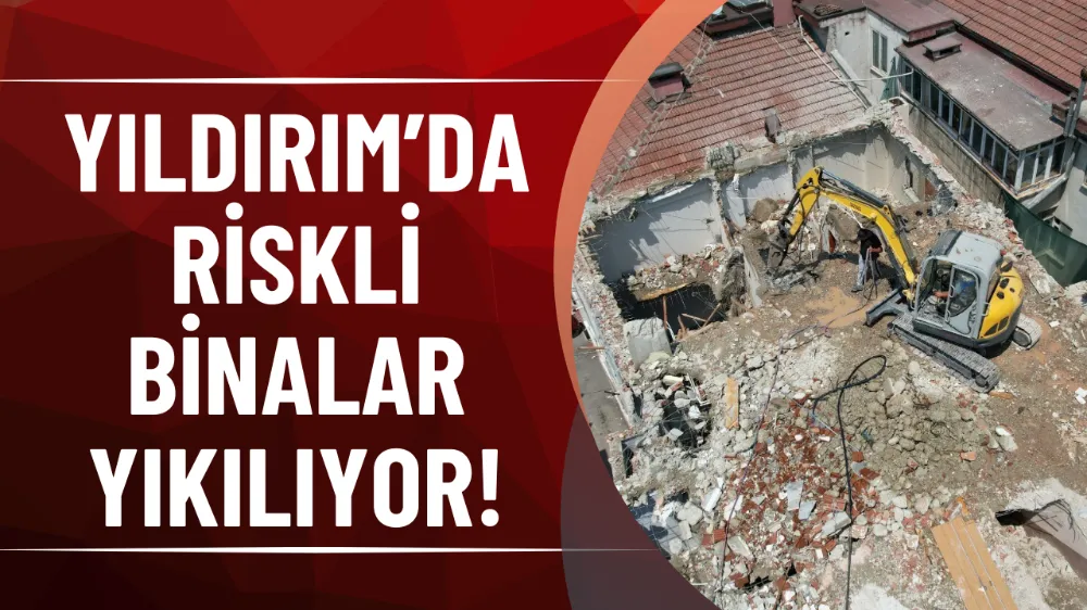 Yıldırım’da riskli binalar yıkılıyor!