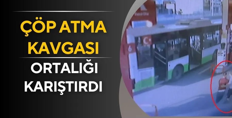 Çöp atma kavgası ortalığı karıştırdı