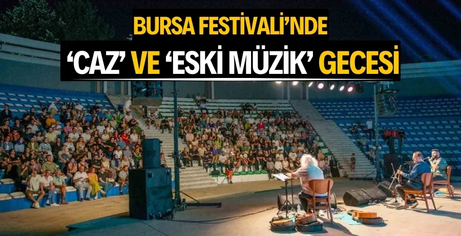 Bursa Festivali’nde ‘Caz’ ve ‘Eski Müzik’ gecesi