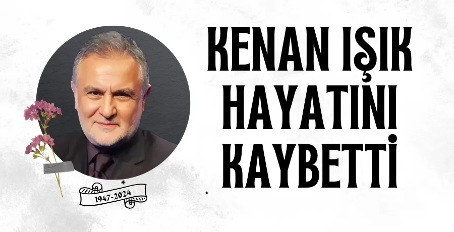 Kenan Işık hayatını kaybetti