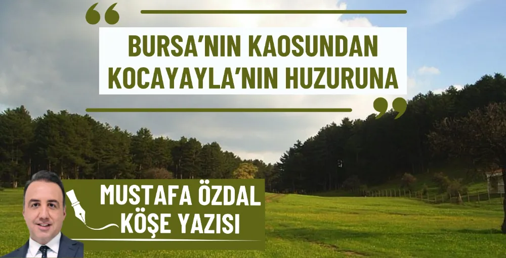 Bursa’nın kaosundan Kocayayla’nın huzuruna 