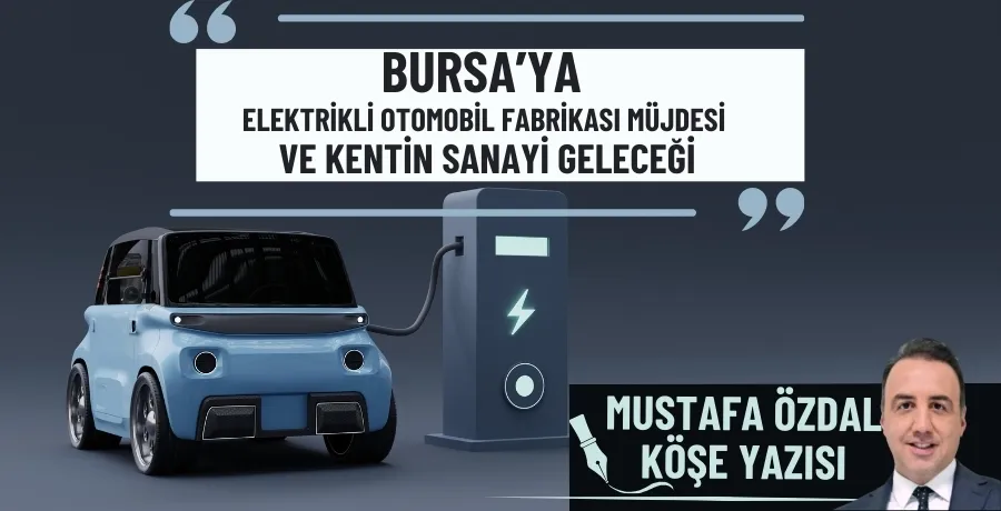 Bursa’ya elektrikli otomobil fabrikası müjdesi ve kentin sanayi geleceği 