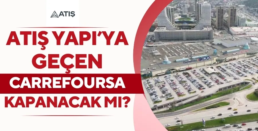 Atış Yapı’ya geçen CarrefourSa kapanacak mı?