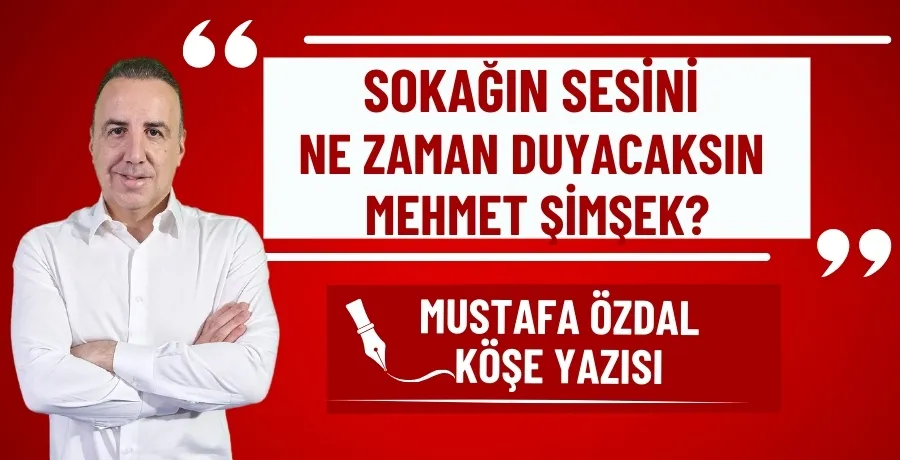 Sokağın sesini ne zaman duyacaksın Mehmet Şimşek?