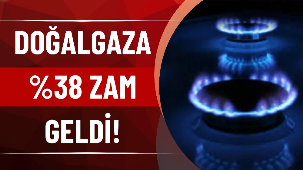 Son Dakika! Doğalgaza yüzde 38 zam geldi