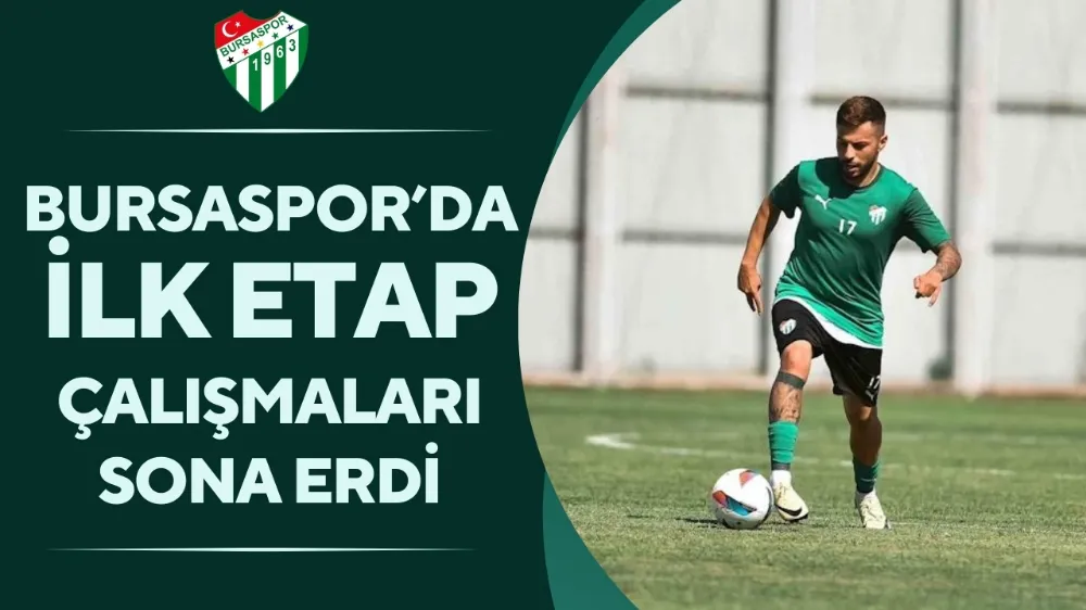 Bursaspor’da ilk etap çalışmaları sona erdi