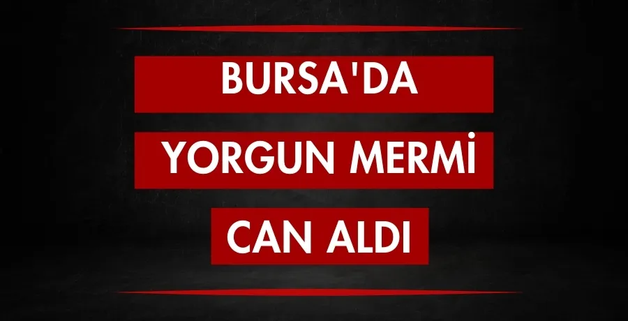 Yorgun mermi can aldı