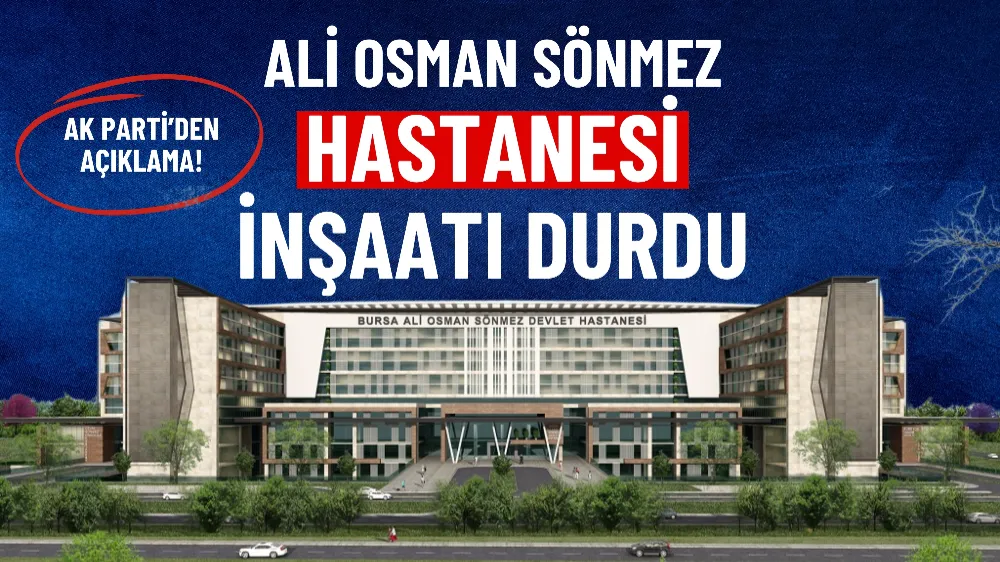 Ali Osman Sönmez Devlet Hastanesi inşaatı durdu: AK Parti’den açıklama