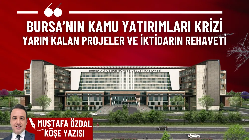 Bursa’nın kamu yatırımları krizi, yarım kalan projeler ve iktidarın rehaveti 