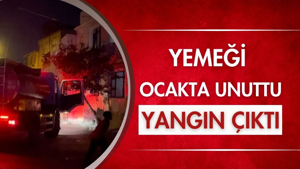 Yemeği ocakta unuttu yangın çıktı