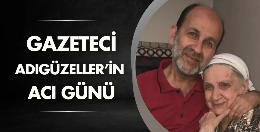 Gazeteci Adıgüzeller’in acı günü