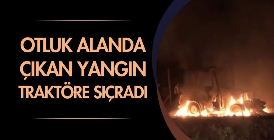 Otluk alanda çıkan yangın traktöre sıçradı