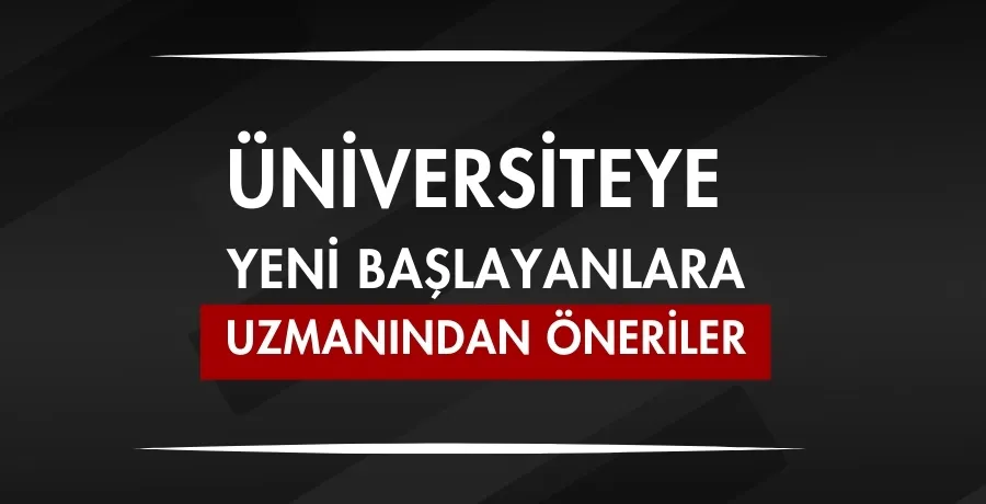 Üniversiteye yeni başlayanlara uzmanından öneriler