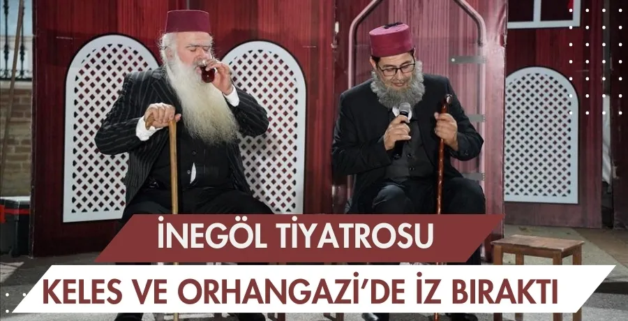 İnegöl tiyatrosu Keles ve Orhangazi’de İz bıraktı