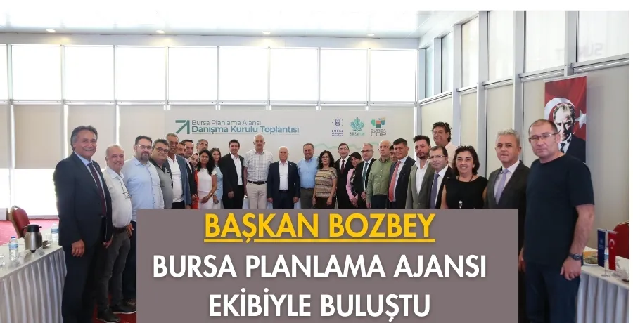 Bozbey Bursa Planlama Ajansı ekibiyle buluştu