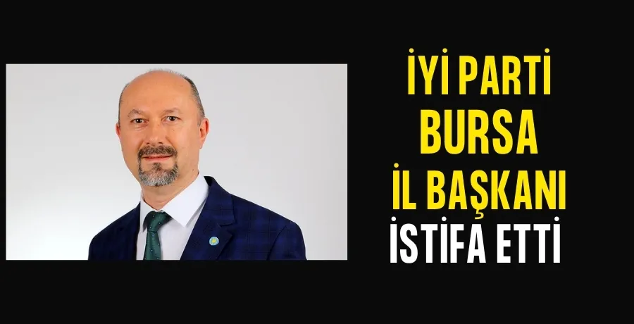 İYİ Parti Bursa İl Başkanı Mehmet Hasanoğlu istifa etti