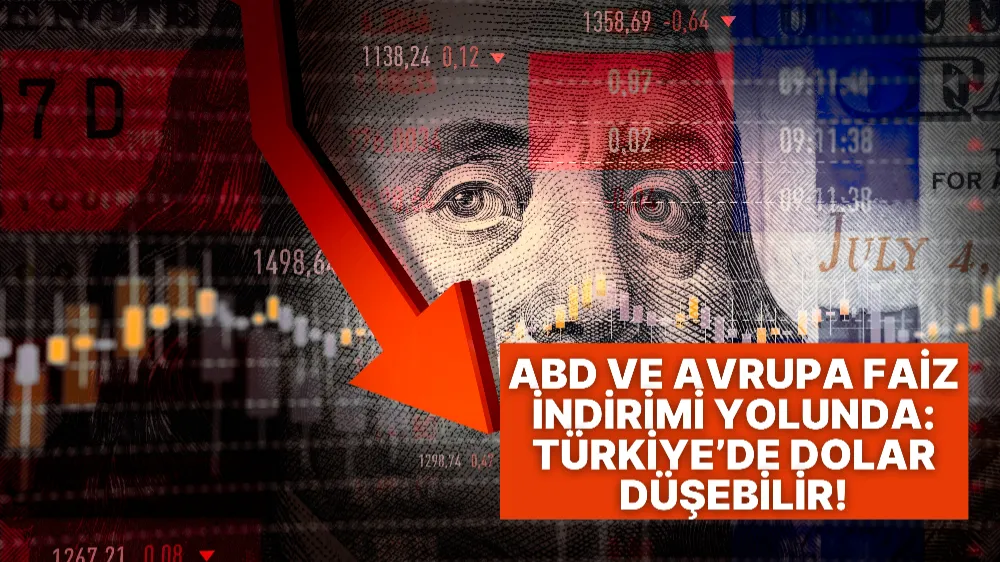 ABD ve Avrupa faiz indirimi yolunda: Türkiye’de dolar düşebilir!