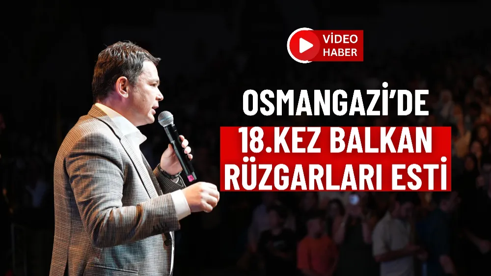 Osmangazi’de 18. Balkan Festivali Coşkusu