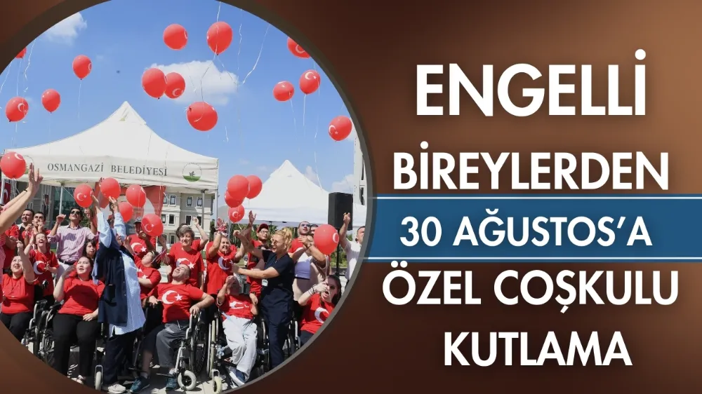 Osmangazi’de 30 Ağustos coşkusu engellilerle yaşandı