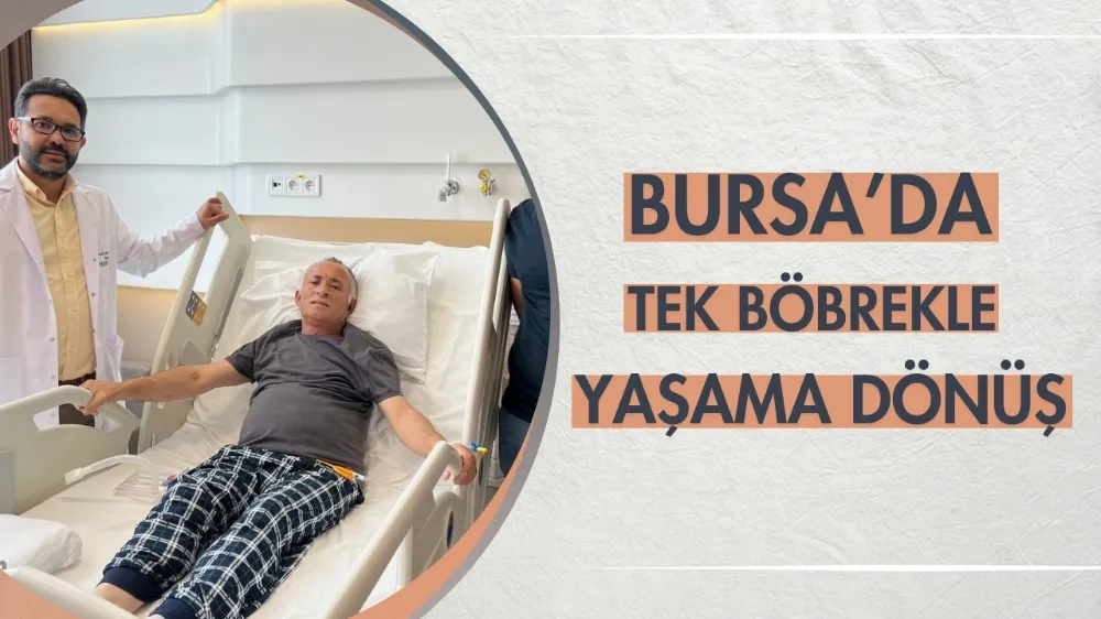 Bursa’da tek böbrekle yaşama dönüş