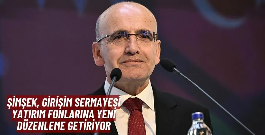 Şimşek, girişim sermayesi yatırım fonlarına yeni düzenleme getiriyor