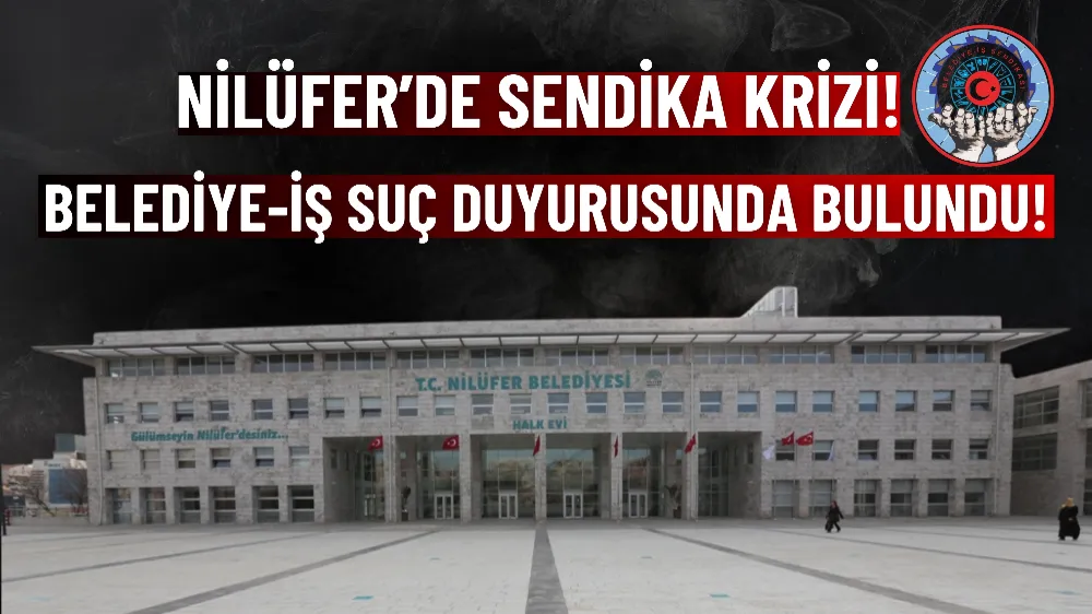 Nilüfer’de sendika krizi! Belediye-İş suç duyurusunda bulundu!