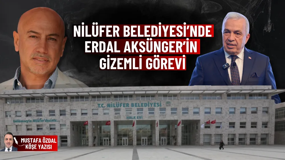 Nilüfer Belediyesi’nde Erdal Aksünger’in gizemli görevi 