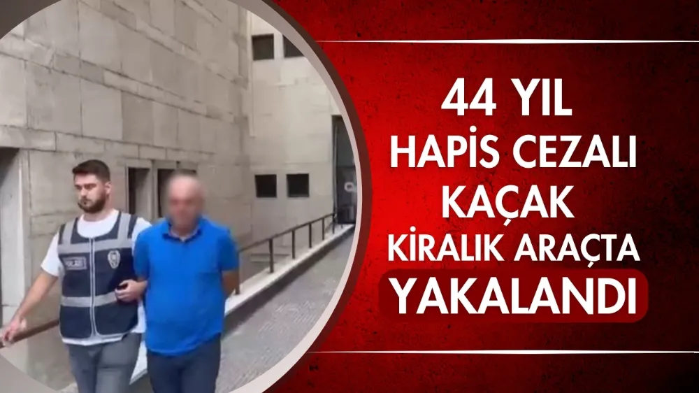 44 yıl hapis cezalı kaçak kiralık araçta yakalandı