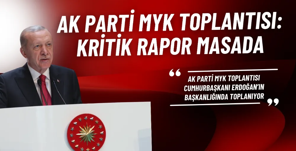 AK Parti MYK toplantısı: Kritik rapor masada