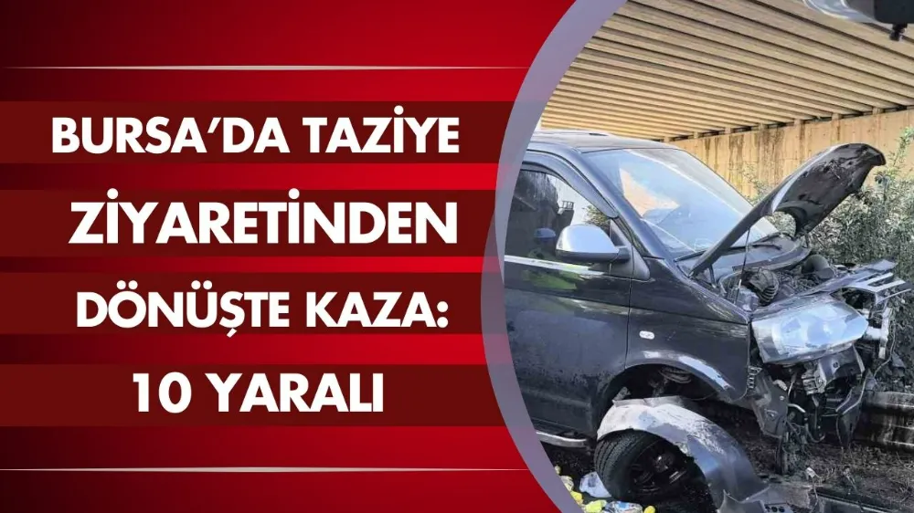 Bursa’da taziye ziyaretinden dönüşte kaza: 10 yaralı