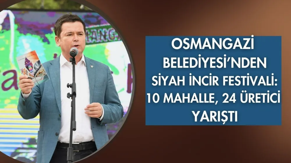 Osmangazi Belediyesi’nden Siyah İncir Festivali: 10 mahalle, 24 üretici yarıştı