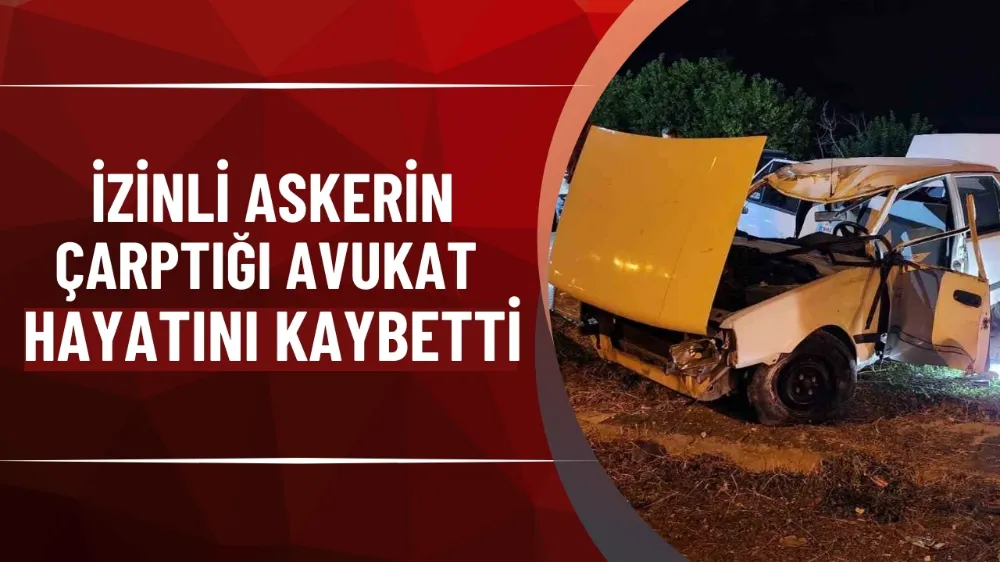 İzinli askerin çarptığı avukat hayatını kaybetti