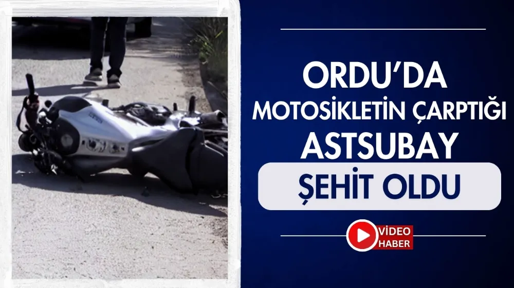 Ordu’da motosikletin çarptığı astsubay şehit oldu