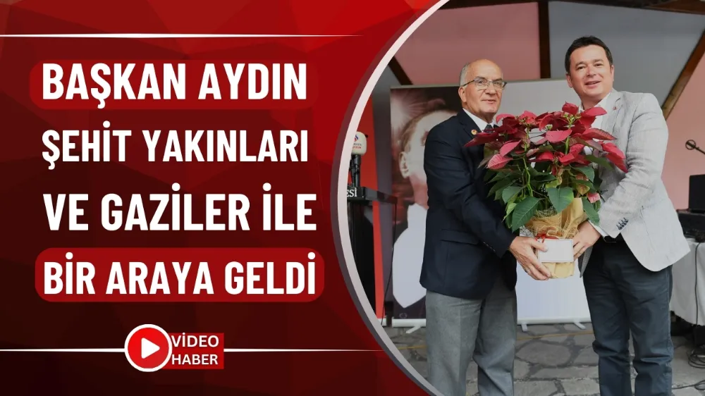 Başkan Aydın şehit yakınları ve gaziler ile bir araya geldi