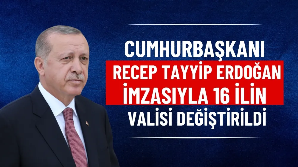 Cumhurbaşkanı  Recep Tayyip Erdoğan imzasıyla 16 ilin  valisi değiştirildi