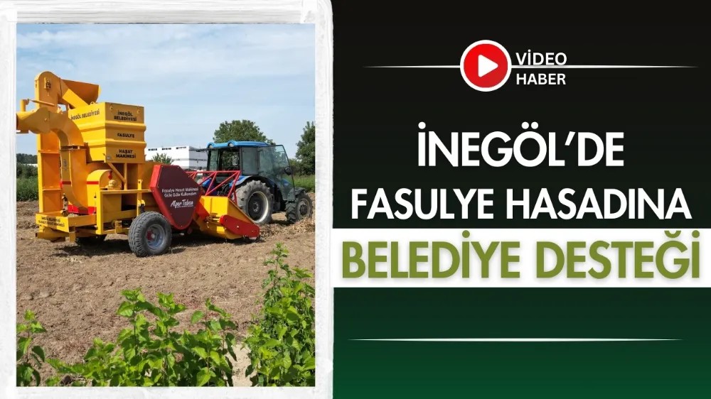 İnegöl’de fasulye hasadına belediye desteği