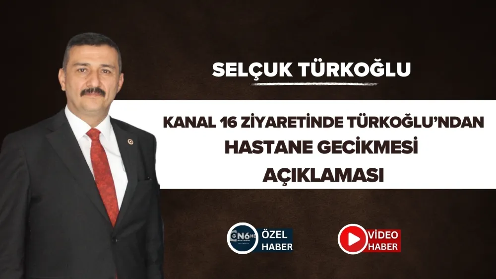 Kanal 16 ziyaretinde Türkoğlu’ndan hastane gecikmesi açıklaması