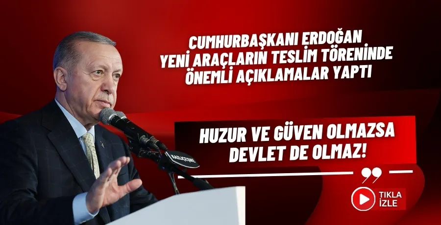 Cumhurbaşkanı Erdoğan : Huzur ve güven olmazsa  devlet de olmaz