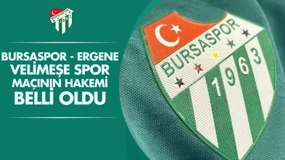 Bursaspor - Ergene Velimeşe Spor maçının hakemi belli oldu