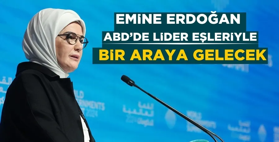 Emine Erdoğan, ABD’de lider eşleriyle bir araya gelecek