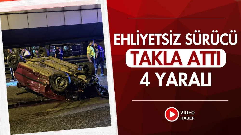 Ehliyetsiz sürücü takla attı: 4 yaralı