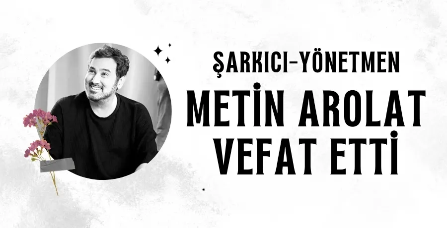 Şarkıcı-Yönetmen Metin Arolat vefat etti