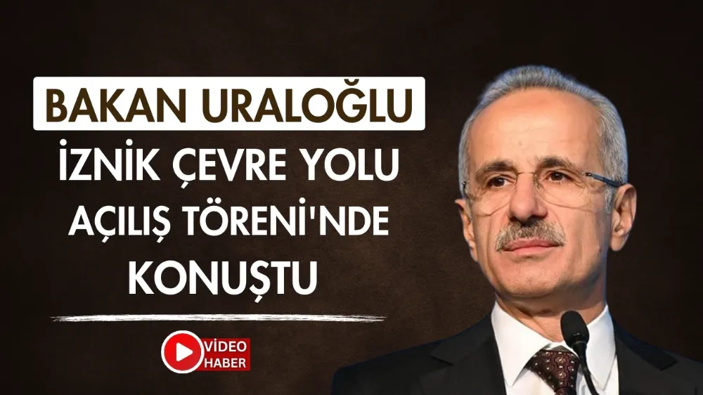  Bakan Uraloğlu, İznik Çevre Yolu açılışında konuşma yaptı