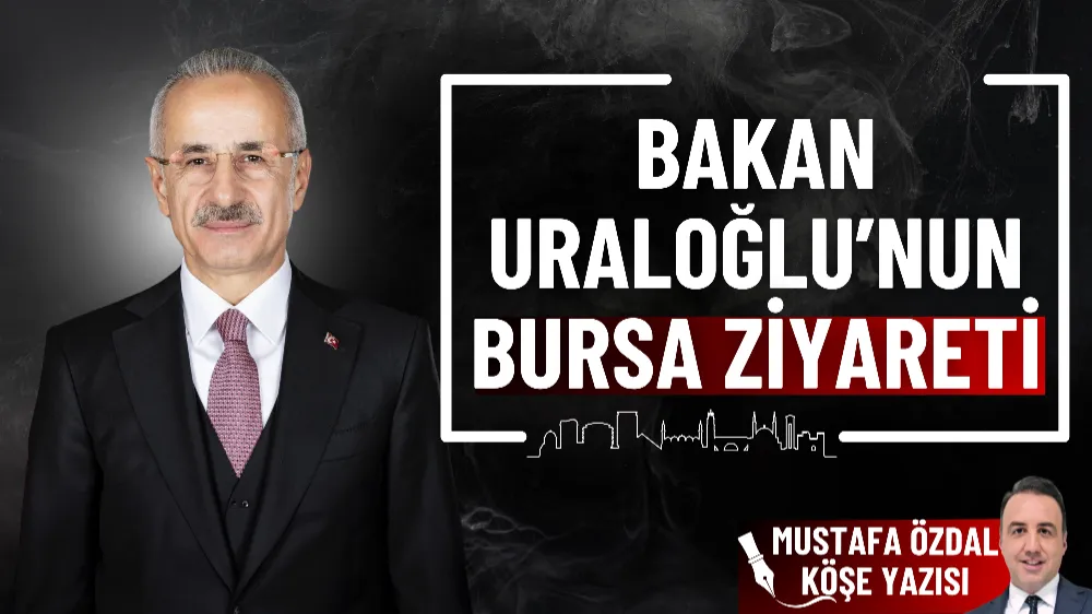 Bakan Uraloğlu’nun Bursa ziyareti 