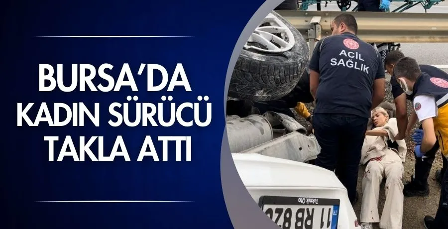 Bursa’da kadın sürücü takla attı