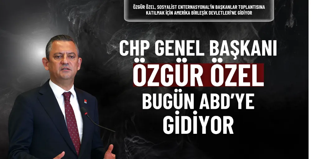 Özgür Özel, ABD’de sosyalist enternasyonal zirvesine katılacak