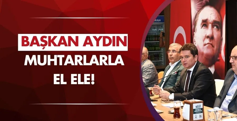 Başkan Aydın muhtarlarla el ele!