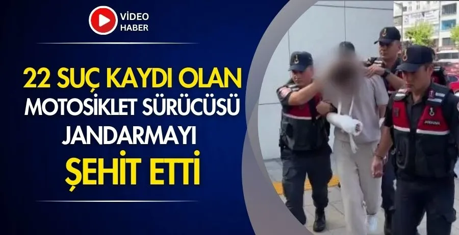 22 Suç kaydı olan motosiklet sürücüsü jandarmayı şehit etti